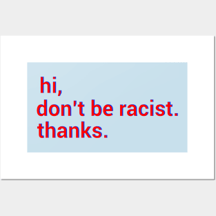 Hi,don't be racist. thanks. Anti racism gift Posters and Art